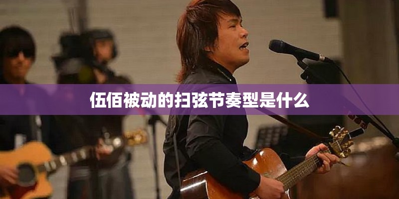 伍佰被动的扫弦节奏型是什么