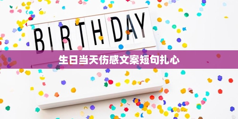 生日当天伤感文案短句扎心 生日当天伤感文案短句扎心