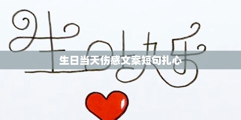 生日当天伤感文案短句扎心 生日当天伤感文案短句扎心