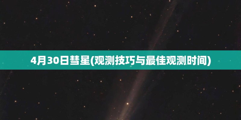 4月30日彗星(观测技巧与最佳观测时间)