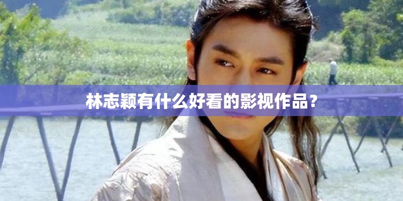 林志颖有什么好看的影视作品？