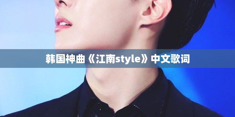 韩国神曲《江南style》中文歌词