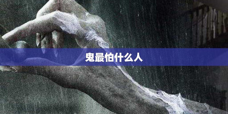 鬼最怕什么人