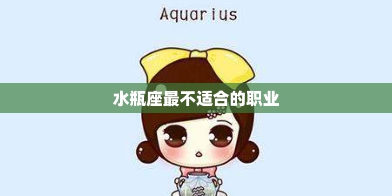 水瓶座最不适合的职业