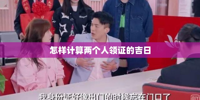 怎样计算两个人领证的吉日