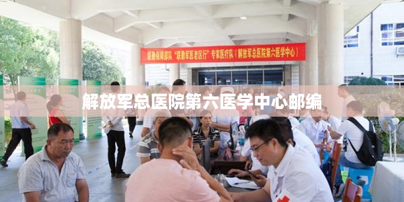 解放军总医院第六医学中心邮编