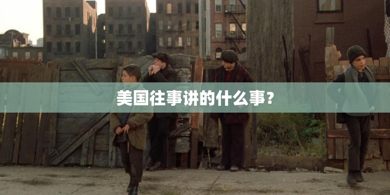 美国往事讲的什么事？