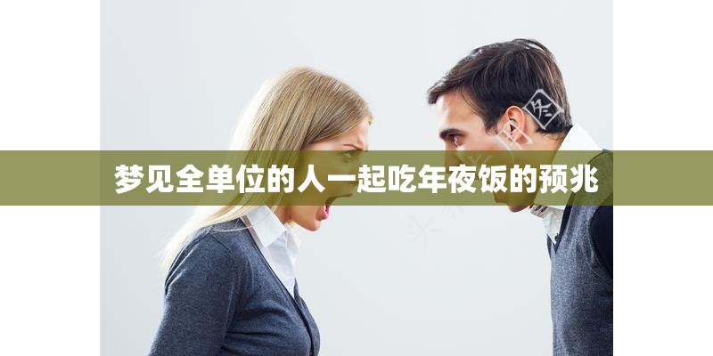 梦见全单位的人一起吃年夜饭的预兆