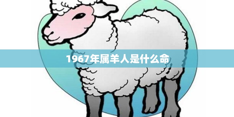 1967年属羊人是什么命