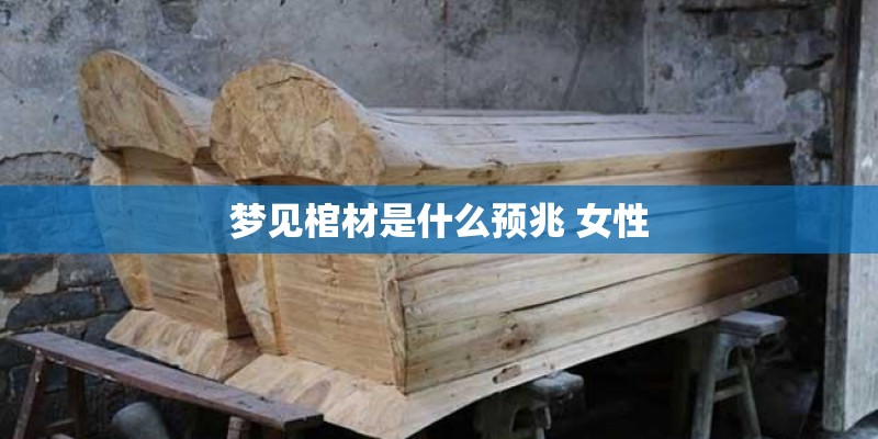 梦见棺材是什么预兆 女性