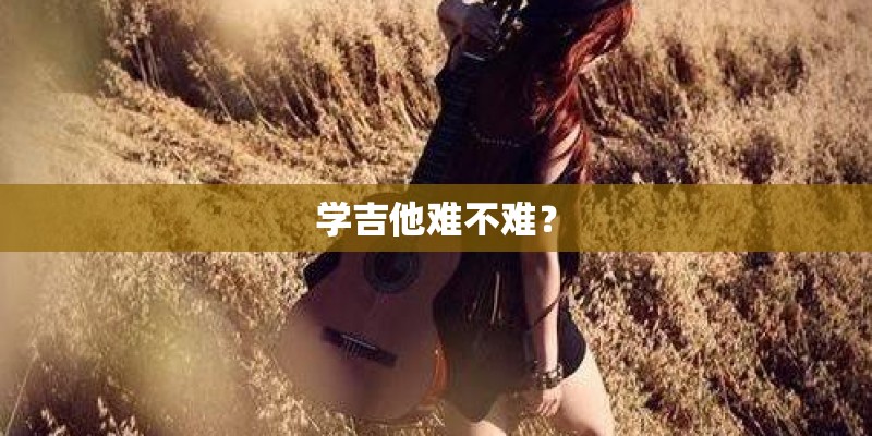 学吉他难不难？