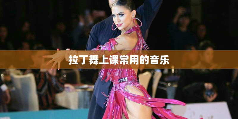 拉丁舞上课常用的音乐