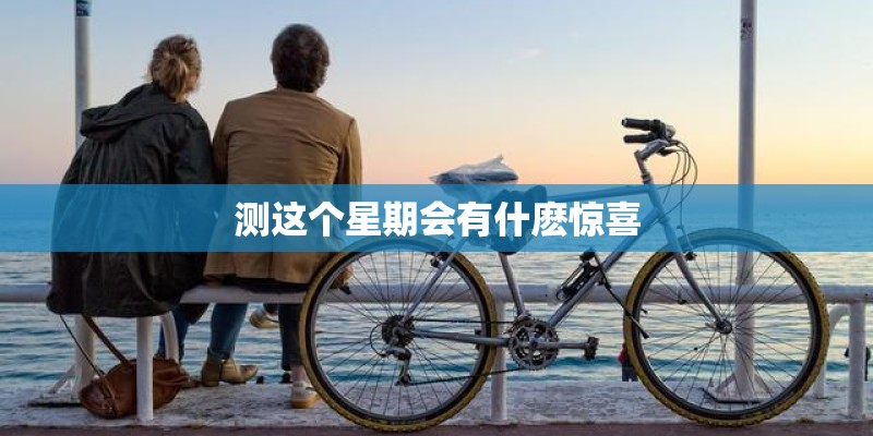 测这个星期会有什麽惊喜