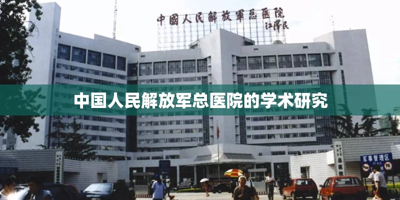中国人民解放军总医院的学术研究