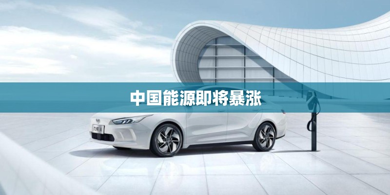 中国能源即将暴涨 中国能源即将暴涨