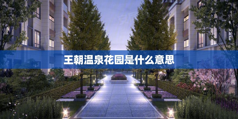 王朝温泉花园是什么意思