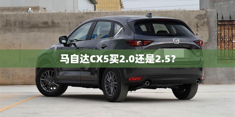 马自达CX5买2.0还是2.5？