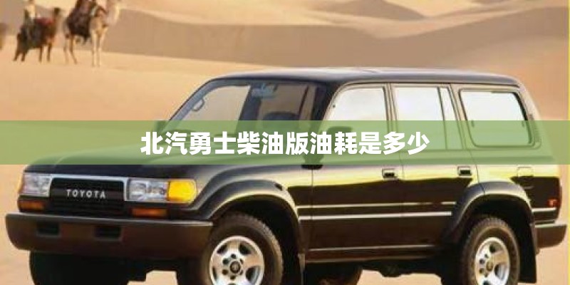 北汽勇士柴油版油耗是多少