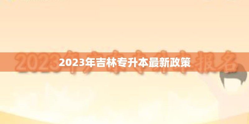 2023年吉林专升本最新政策