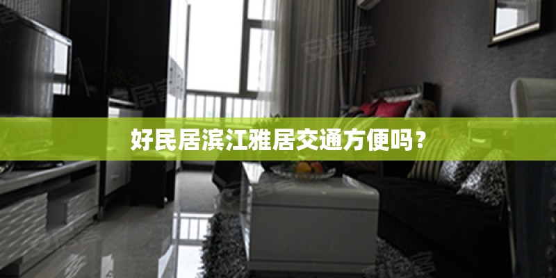 好民居滨江雅居交通方便吗？