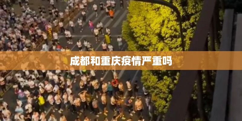 成都和重庆疫情严重吗