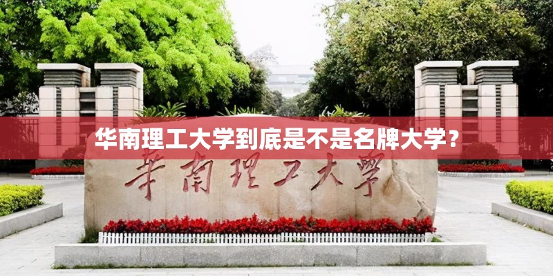 华南理工大学到底是不是名牌大学？