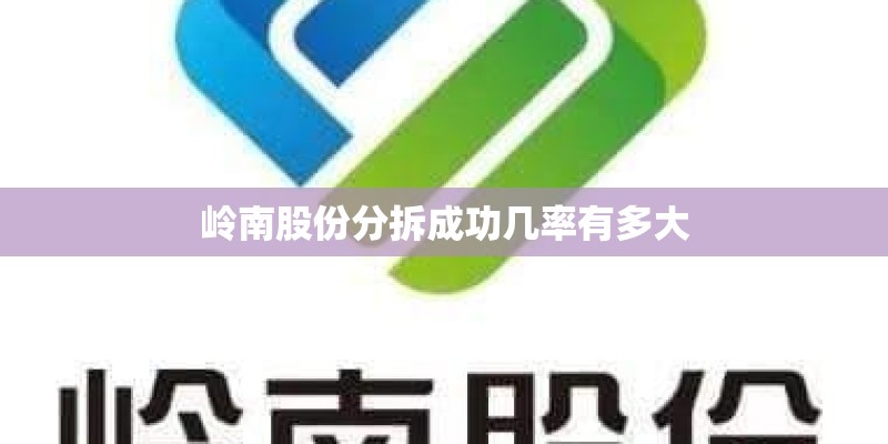 岭南股份分拆成功几率有多大