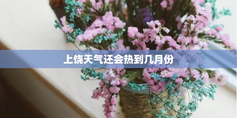 上饶天气还会热到几月份