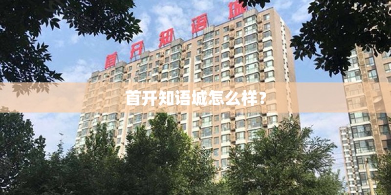 首开知语城怎么样？