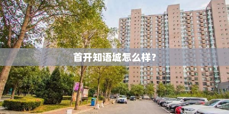 首开知语城怎么样？