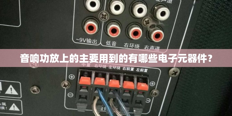 音响功放上的主要用到的有哪些电子元器件？