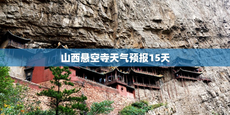 山西悬空寺天气预报15天
