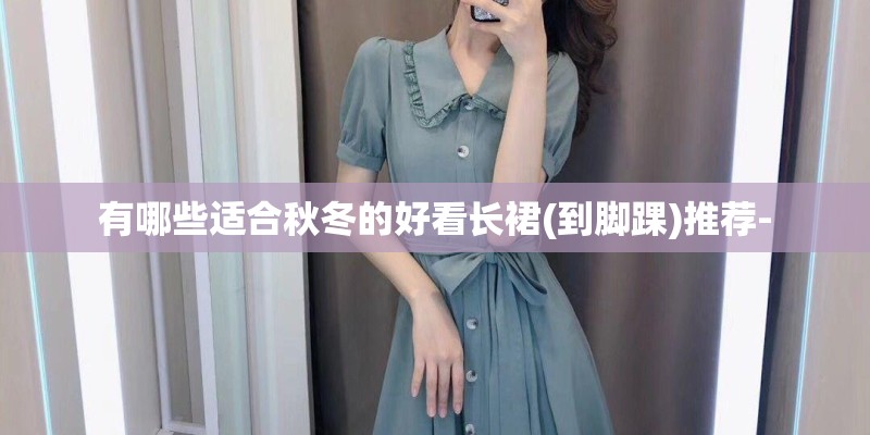 有哪些适合秋冬的好看长裙(到脚踝)推荐-