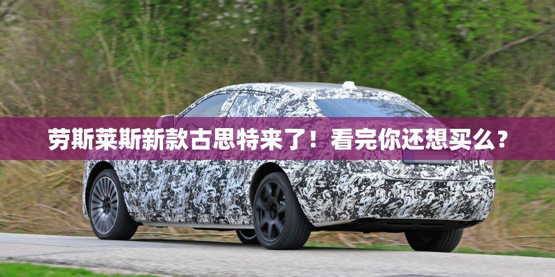 劳斯莱斯新款古思特来了！看完你还想买么？