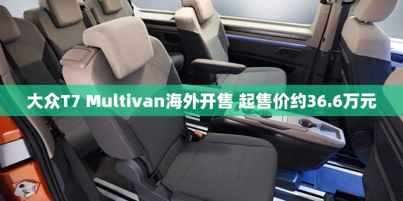 大众T7 Multivan海外开售 起售价约36.6万元