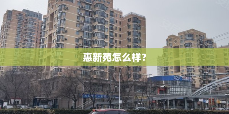 惠新苑怎么样？