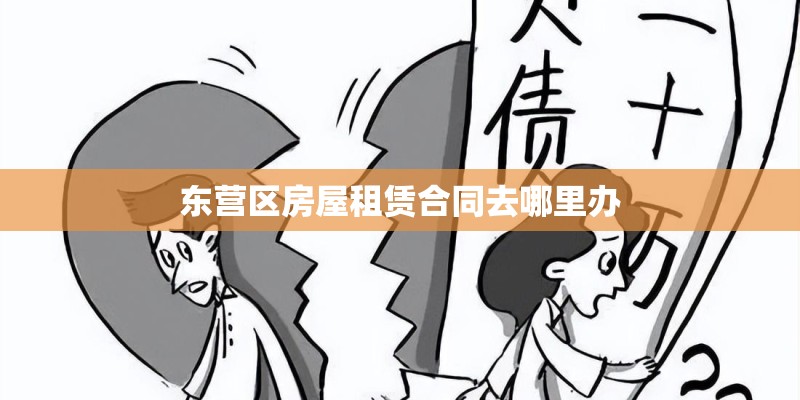 东营区房屋租赁合同去哪里办