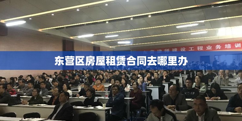 东营区房屋租赁合同去哪里办