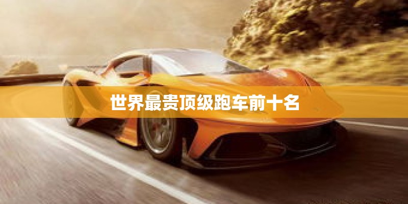 世界最贵顶级跑车前十名
