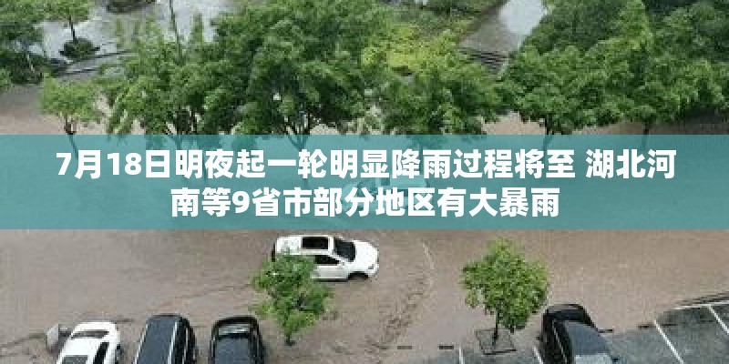 7月18日明夜起一轮明显降雨过程将至 湖北河南等9省市部分地区有大暴雨