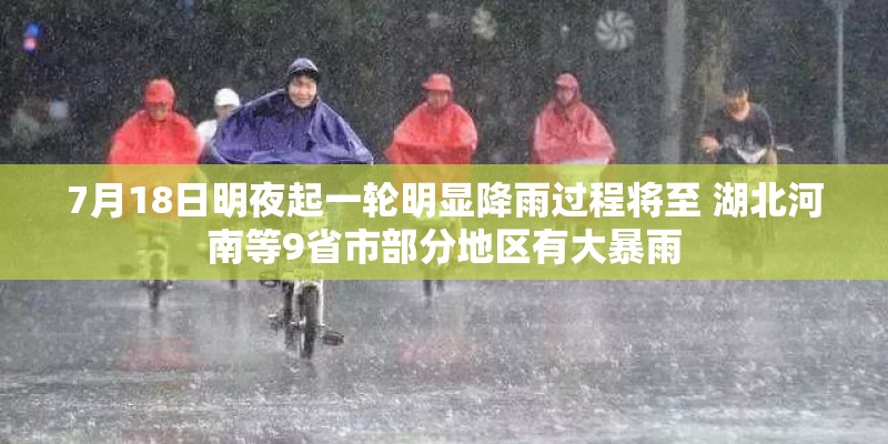 7月18日明夜起一轮明显降雨过程将至 湖北河南等9省市部分地区有大暴雨