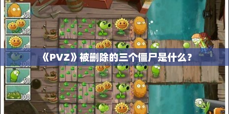 《PVZ》被删除的三个僵尸是什么？